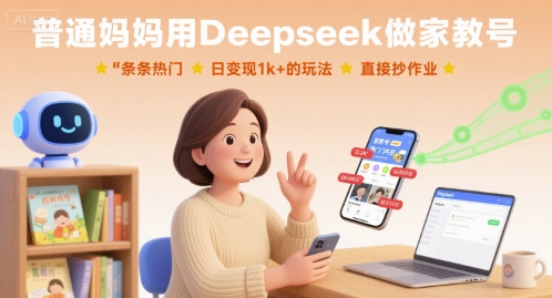 普通妈妈用Deepseek做家教号，条条热门，日变现1k+的玩法，直接抄作业-旺仔资源库