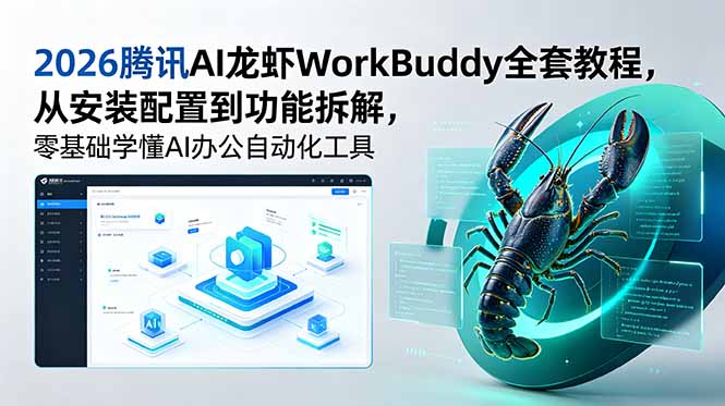 2026腾讯AI龙虾WorkBuddy全套教程，从安装配置到功能拆解，零基础学懂AI办公自动化工具-旺仔资源库
