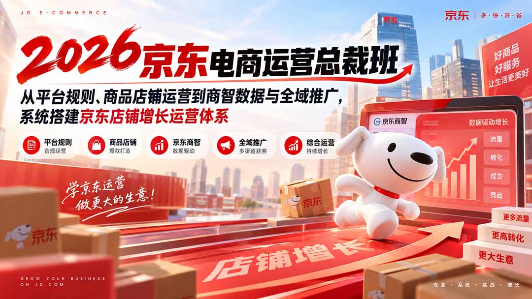 2026京东电商运营总裁班：从平台规则、商品店铺运营到商智数据与全域推广，系统搭建京东店铺增长运营体系-旺仔资源库