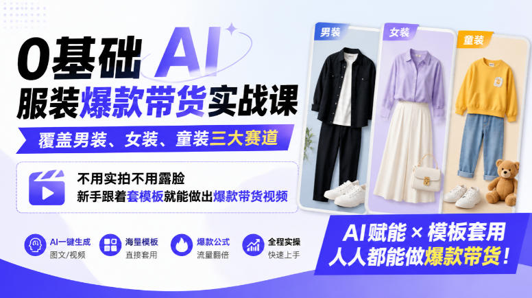 0基础AI服装爆款带货实战课｜覆盖男装、女装、童装三大赛道，不用实拍不用露脸，新手跟着套模板就能做出爆款带货视频(更新1010)-旺仔资源库