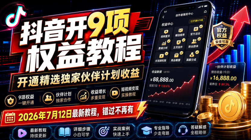 抖音开9项权益教程,开通精选独家伙伴计划收益,2026年7月12日最新教程,错过不再有-旺仔资源库