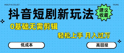 抖音短剧拉新新玩法，0基础无需剪辑，简单上手，轻松月入过W-旺仔资源库