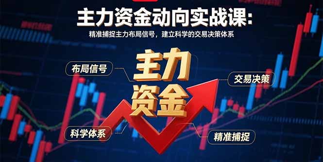 主力资金动向实战课-8月：精准捕捉主力布局信号，建立科学的交易决策体系-旺仔资源库