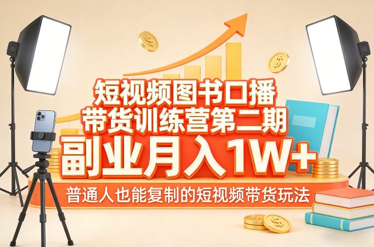 短视频图书口播带货训练营第二期，副业月入1W＋，普通人也能复制的短视频带货玩法-旺仔资源库