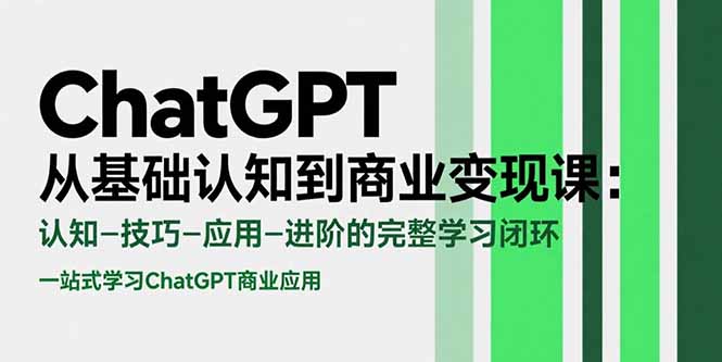 ChatGPT从基础认知到商业变现课：认知-技巧-应用-进阶的完整学习闭环-旺仔资源库