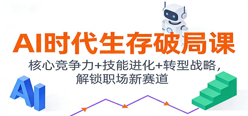 AI时代生存破局课：核心竞争力+技能进化+转型战略，解锁职场新赛道-旺仔资源库