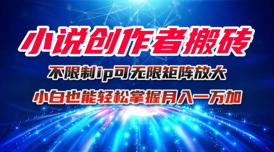 小说创作者搬砖玩法，不限制IP简单无脑 可矩阵无限放大小白也能实现轻…-旺仔资源库