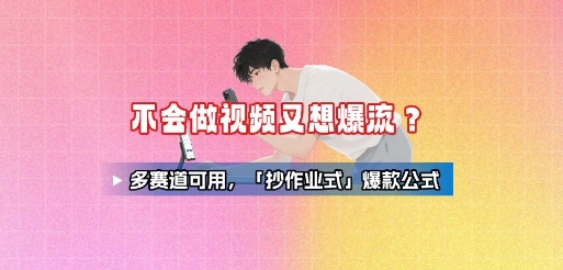 不会做视频又想爆流？多赛道可用，「抄作业式」爆款公式-旺仔资源库