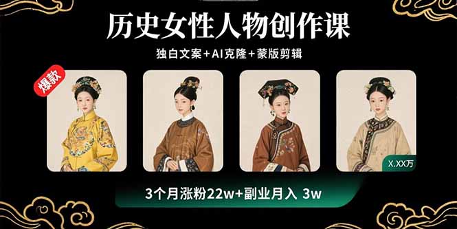 历史女性人物创作课：独白文案+AI克隆+蒙版剪辑，3个月涨粉22w+副业月入3w-旺仔资源库
