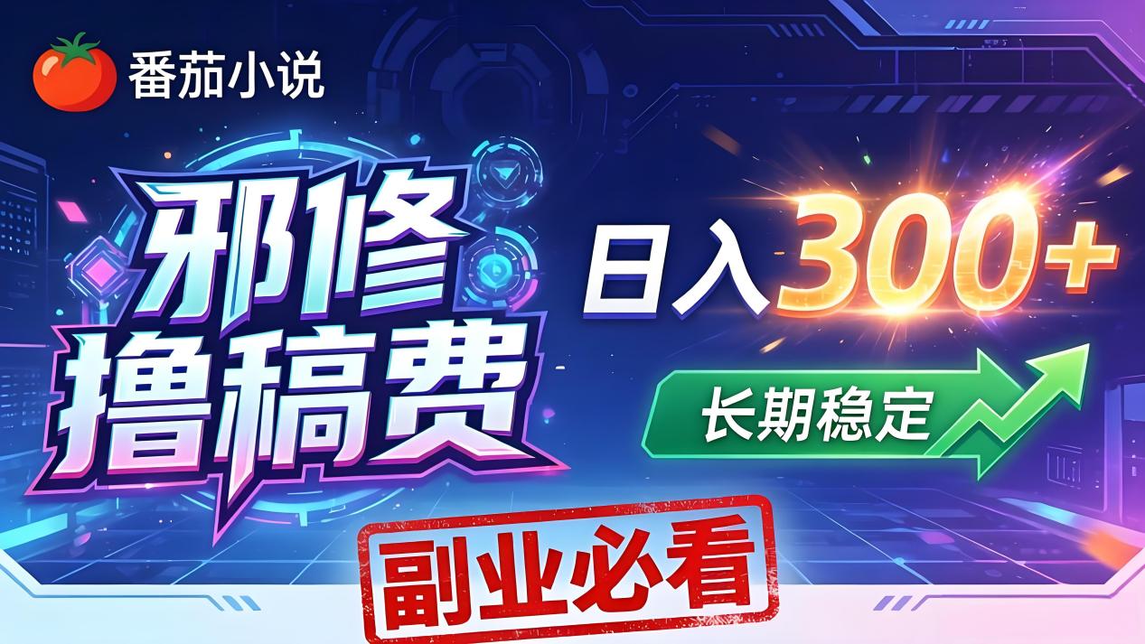 番茄邪修撸稿费，日入300+，每天 20 分钟！0 门槛躺赚，小白副业首选！-旺仔资源库