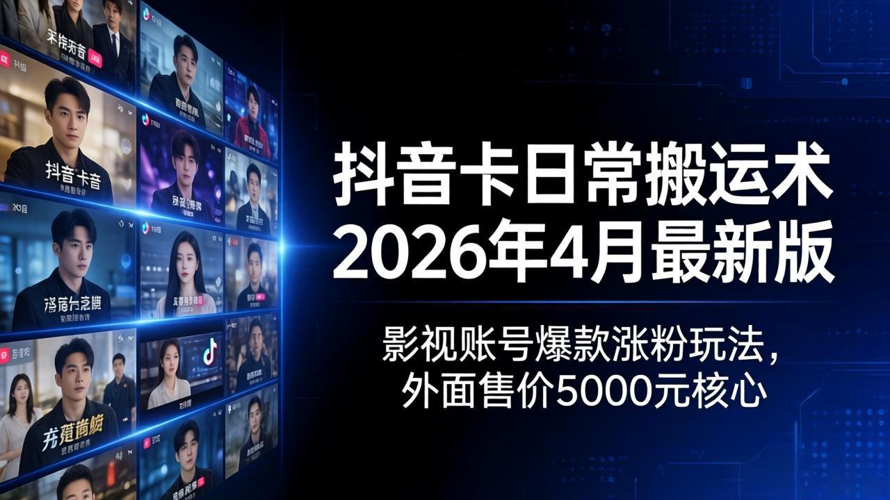 抖音卡日常搬运术2026年4月最新版：影视账号爆款涨粉玩法，外面售价5000元核心-旺仔资源库