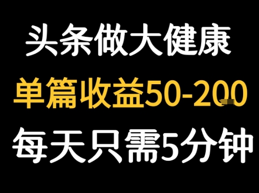 每天5分钟，用今日头条创作大健康图文 单篇收益50-2张-旺仔资源库
