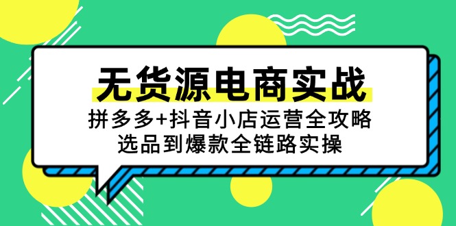 无货源电商实战：拼多多+抖音小店运营全攻略，选品到爆款全链路实操-旺仔资源库