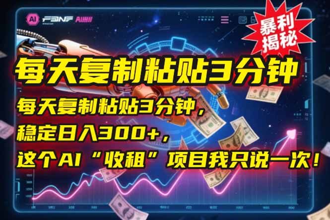 每天复制粘贴3分钟，稳定日入300+，这个AI“收租”项目我只说一次！-旺仔资源库