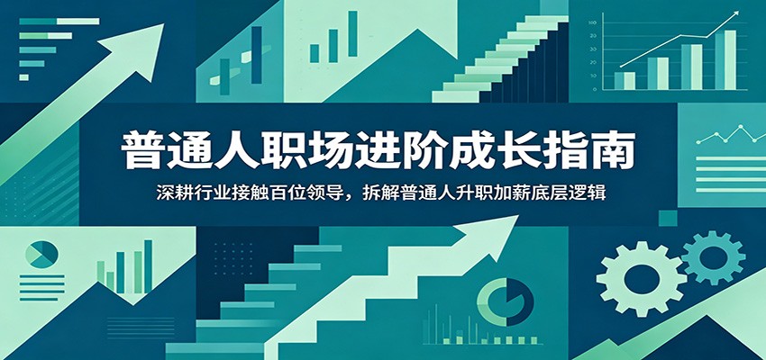 普通人职场进阶成长指南:深耕行业接触百位领导,拆解普通人升职加薪底层逻辑-旺仔资源库