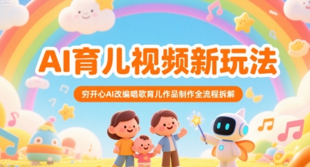 AI育儿视频新玩法，穷开心AI改编唱歌育儿作品制作全流程拆解-旺仔资源库