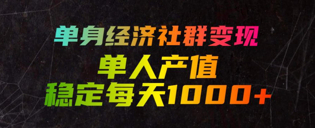 单身经济社群变现玩法,单人产值稳定每天1000+,门槛低好上手,稳定可持续【揭秘】-旺仔资源库