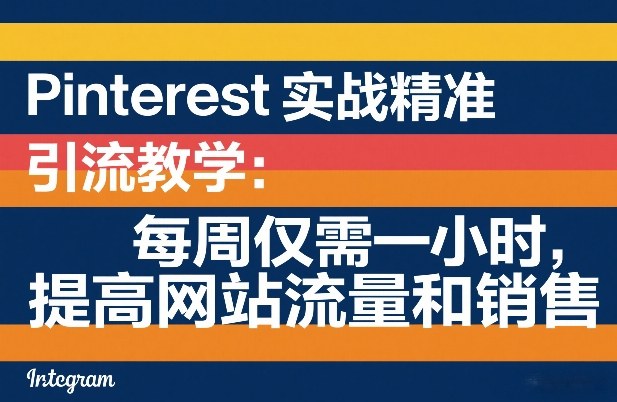 Pinterest实战精准引流教学:每周仅需一小时,提高网站流量和销售-旺仔资源库
