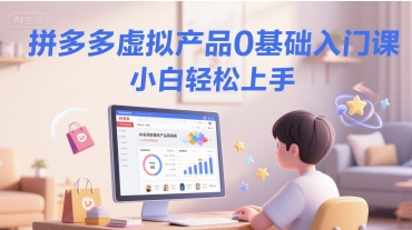 拼多多虚拟产品0基础入门课，小白轻松上手-旺仔资源库