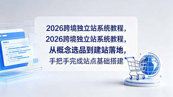 2026跨境独立站系统教程,从概念选品到建站落地,手把手完成站点基础搭建-旺仔资源库