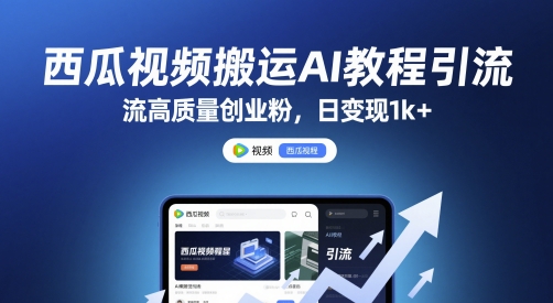 西瓜视频搬运AI教程引流高质量创业粉，日变现1k+【揭秘】-旺仔资源库