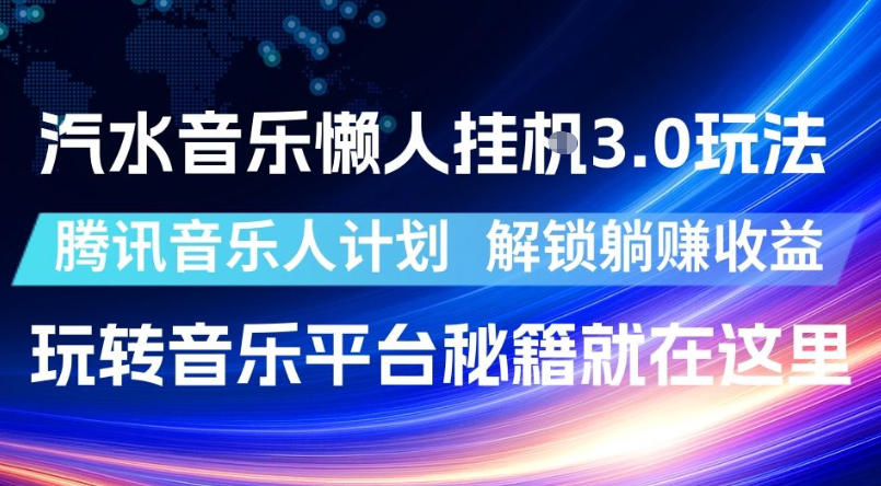汽水音乐懒人挂G3.0玩法，腾讯音乐人计划，解锁躺賺收益，玩转音乐平台秘籍就在这里【揭秘】-旺仔资源库
