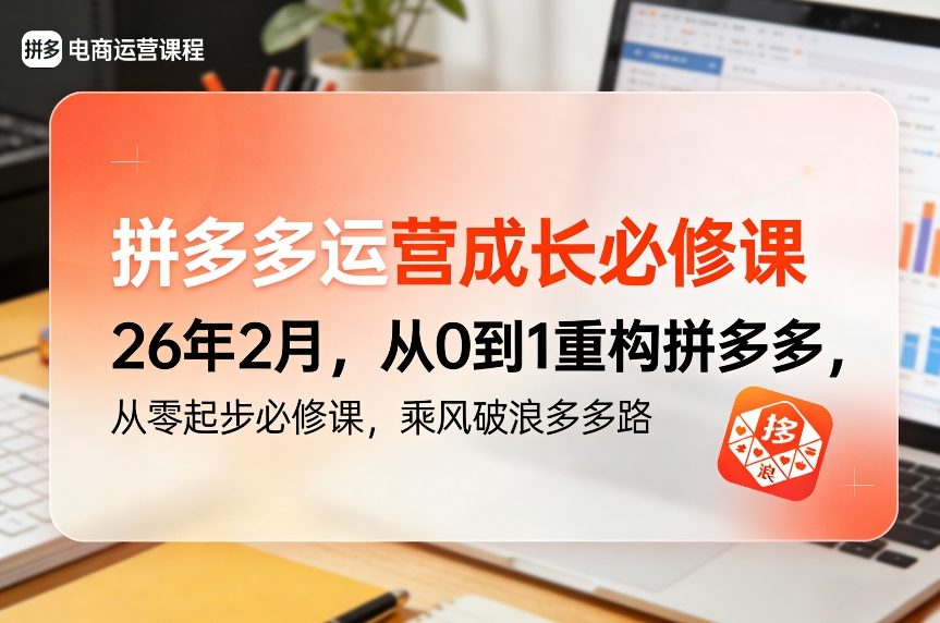拼多多运营成长必修课26年2月，从0到1重构拼多多，从零起步必修课，乘风破浪多多路-旺仔资源库