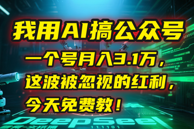 我用AI搞公众号，一个号月入3.1万，这波被忽视的红利，今天免费教！-旺仔资源库