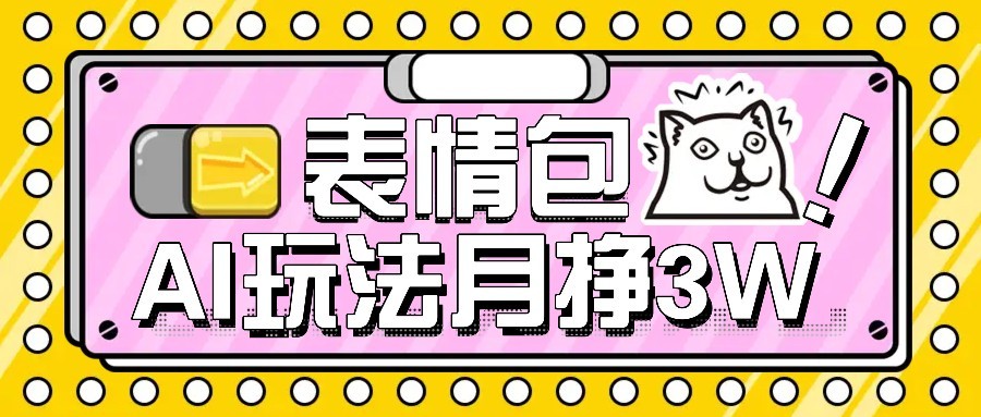 AI表情包新玩法，扣子工作流一键生成，多种变现方式，手把手教你月入30000+-旺仔资源库