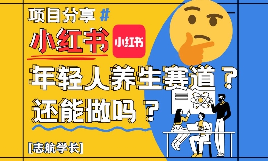 小红书年轻人养生赛道？真的还能做吗？详细讲解！-旺仔资源库