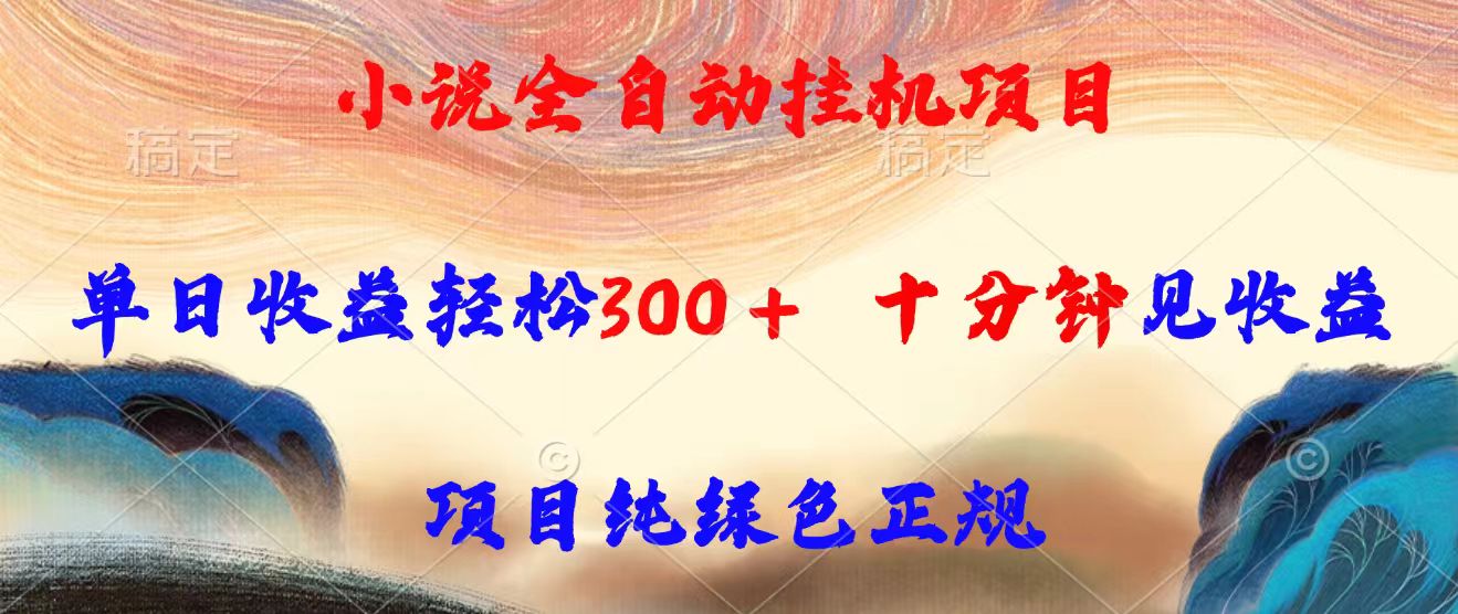 小说全自动挂机项目，单日收益轻松300，十分钟见收益，项目纯绿色正规-旺仔资源库
