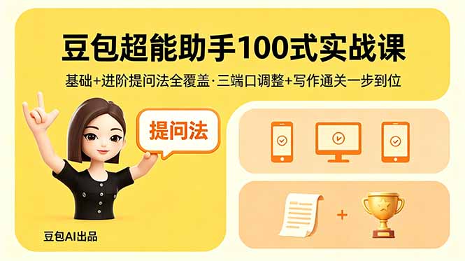 豆包超能助手100式实战课，基础+进阶提问法全覆盖，三端口调整+写作通关一步到位-旺仔资源库