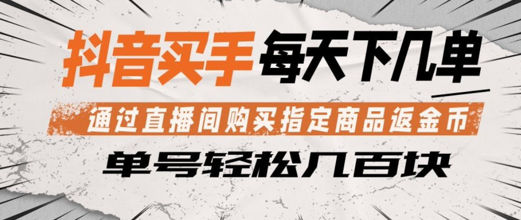 抖音买手通过直播间购买指定商品返金币，每天几单，轻松日入几张【揭秘】-旺仔资源库