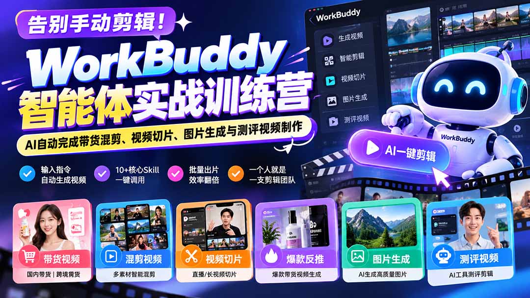 告别手动剪辑!WorkBuddy智能体实战训练营:AI自动完成带货混剪、视频切片、图片生成与测评视频制作-旺仔资源库