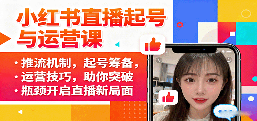 小红书直播起号与运营课：推流机制，起号筹备，运营技巧，助你突破瓶颈开启直播新局面-旺仔资源库