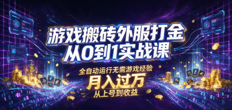 游戏搬砖外服打金从0到1实战课,从上号到收益,全自动运行无需游戏经验,月入过1W【揭秘】-旺仔资源库