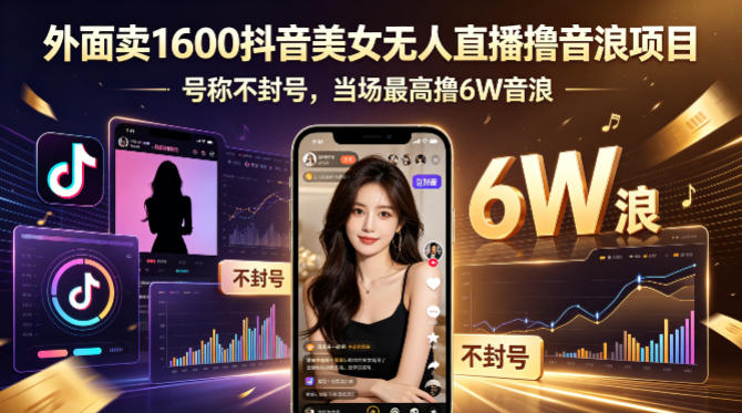 外面卖1600抖音美女无人直播撸音浪项目，号称不封号，当场最高撸6W音浪！【附详细教程】-旺仔资源库