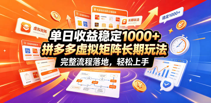 单日收益稳定1000+，拼多多虚拟矩阵长期玩法，完整流程落地，轻松上手【揭秘】-旺仔资源库