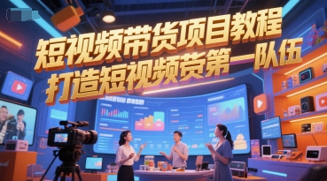 短视频带货项目教程，打造短视频带货第一队伍-旺仔资源库