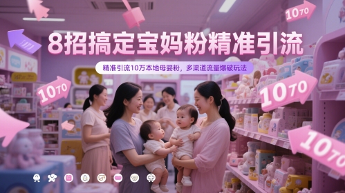 8招搞定宝妈粉精准引流，精准引流10万本地母婴粉，多渠道流量爆破玩法-旺仔资源库