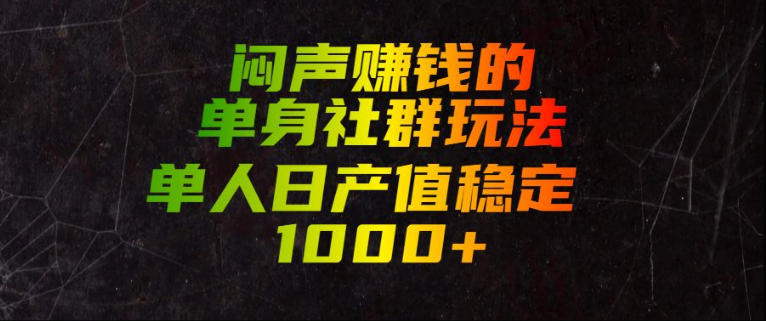 闷声賺钱的单身社群玩法,单人日产值稳定1000+【揭秘】-旺仔资源库