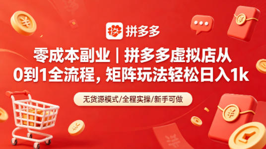 零成本副业｜拼多多虚拟店从0到1全流程，矩阵玩法轻松日入1k-旺仔资源库