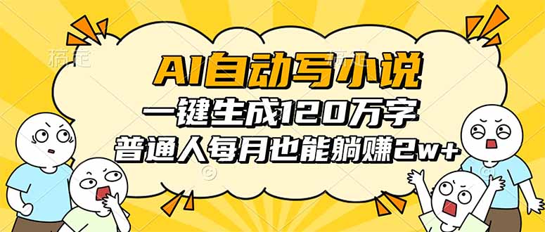 AI自动写小说，一键生成120万字，普通人每月也能躺赚2w+-旺仔资源库
