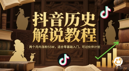 抖音历史解说教程，两个月内涨粉55W，适合零基础入门，可过伙伴计划-旺仔资源库