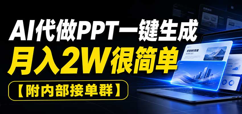 AI代做PPT一键生成,月入2W很简单,附内部接单群-旺仔资源库