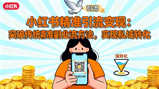 小红书精准引流变现：突破传统副业思维，掌握精准引流方法，实现私域转化-旺仔资源库