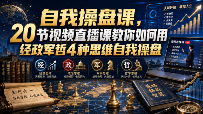 【无水印】自我操盘课，20节视频直播课教你如何用经政军哲4种思维自我操盘(更新0924)-旺仔资源库
