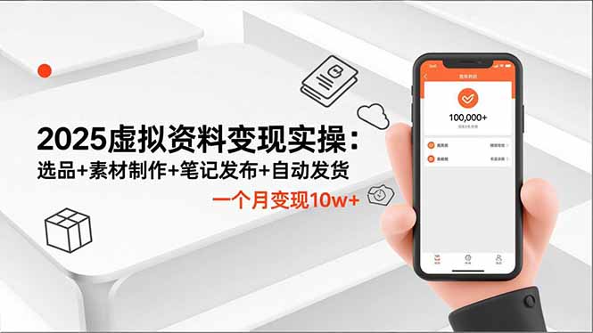 2025虚拟资料变现实操：选品+素材制作+笔记发布+自动发货，一个月变现10w+-旺仔资源库