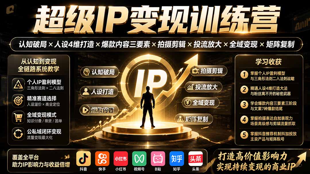 超级IP变现训练营:认知破局×人设4维打造×爆款内容三要素×拍摄剪辑×投流放大×全域变现×矩阵复制-旺仔资源库