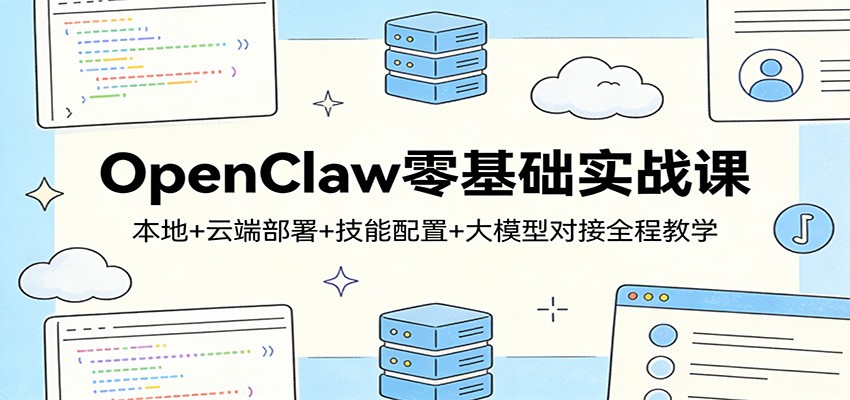 OpenClaw零基础实战课:本地+云端部署+技能配置+大模型对接全程教学-旺仔资源库